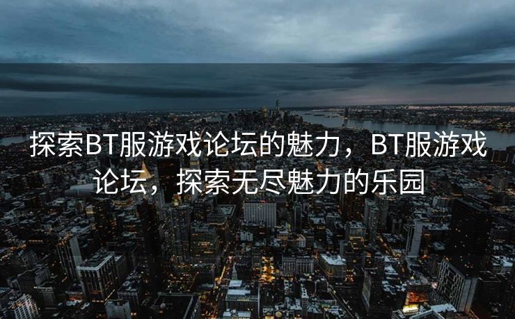 BT服游戏论坛——游戏爱好者的乐园