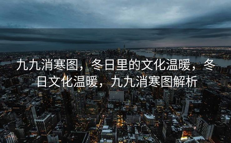 九九消寒图，冬日里的文化温暖，冬日文化温暖，九九消寒图解析