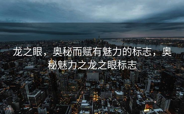龙之眼,奥秘而赋有魅力的标志,奥秘魅力之龙之眼标志 龙之眼,奥秘而赋有魅力的标志,奥秘魅力之龙之眼标志