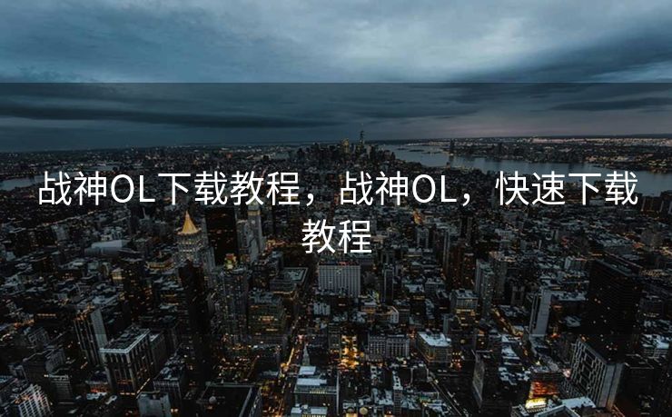 战神OL下载与安装全攻略