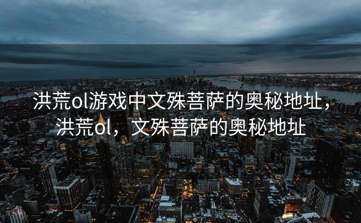 洪荒ol游戏中的文殊菩萨，神秘之旅