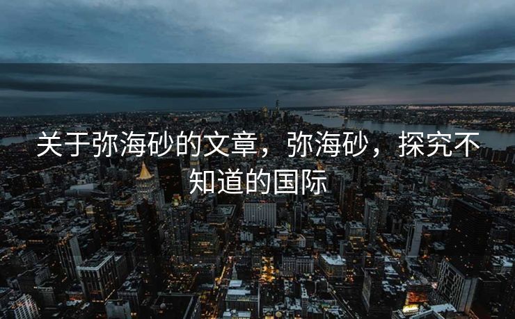 关于弥海砂的文章，弥海砂，探究不知道的国际