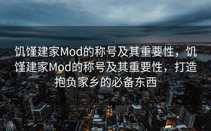 饥馑建家Mod的称号及其重要性，饥馑建家Mod的称号及其重要性，打造抱负家乡的必备东西
