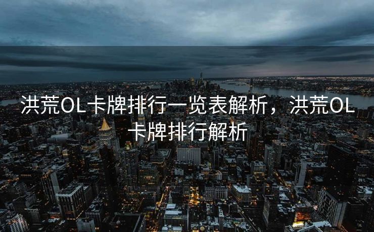 洪荒OL卡牌排行一览表解析,洪荒OL卡牌排行解析 洪荒OL卡牌排行一览表解析,洪荒OL卡牌排行解析