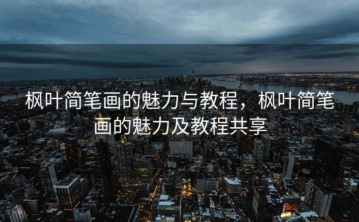 枫叶简笔画的魅力与教程,枫叶简笔画的魅力及教程共享 枫叶简笔画的魅力与教程,枫叶简笔画的魅力及教程共享