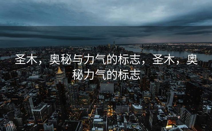 圣木,奥秘与力气的标志,圣木,奥秘力气的标志 圣木,奥秘与力气的标志,圣木,奥秘力气的标志
