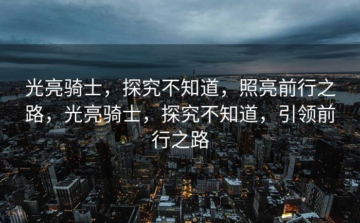 光亮骑士的起源可以追溯到古老的传说。当时，世界被黑暗笼罩，人们生活在恐惧与迷茫之中。为了驱散黑暗，带来光明，一群英勇的人汇聚在一起，通过修炼特殊的技术，掌握了驱散黑暗的力量。人们敬称他们为光亮骑士。