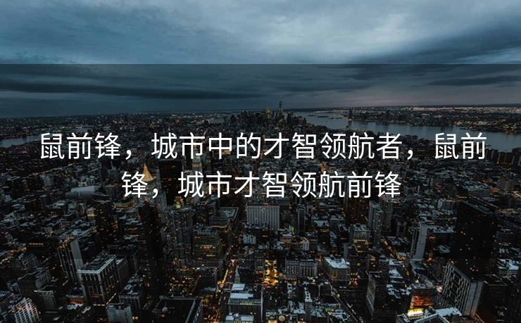 鼠前锋，城市中的才智领航者，鼠前锋，城市才智领航前锋