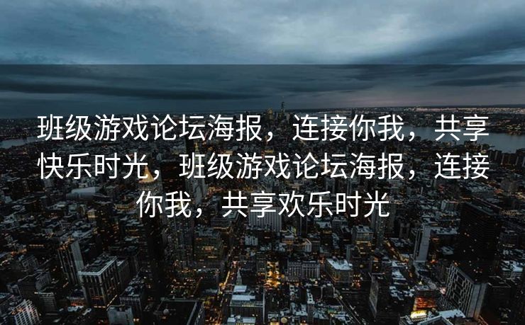 班级游戏论坛海报，连接你我，共享快乐时光，班级游戏论坛海报，连接你我，共享欢乐时光