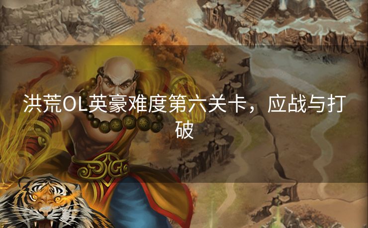 洪荒OL英豪难度第六关卡，应战与打破