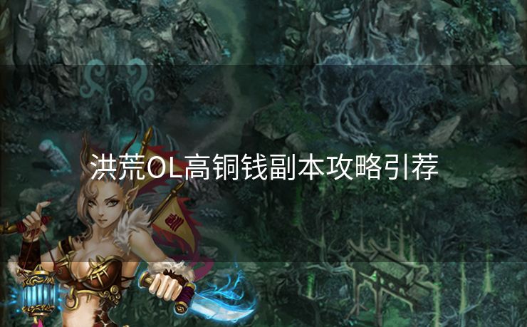 洪荒OL高铜钱副本攻略引荐 洪荒OL高铜钱副本攻略引荐