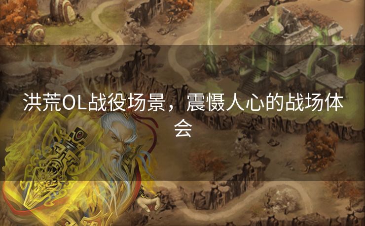 洪荒OL战役场景，震慑人心的战场体会