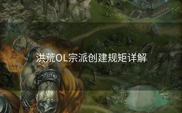 洪荒OL宗派创建规矩详解 洪荒OL宗派创建规矩详解