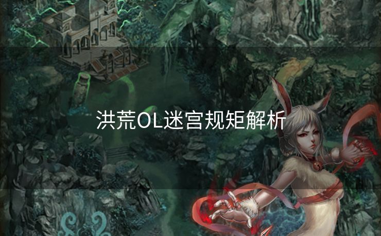 洪荒OL迷宫规矩解析