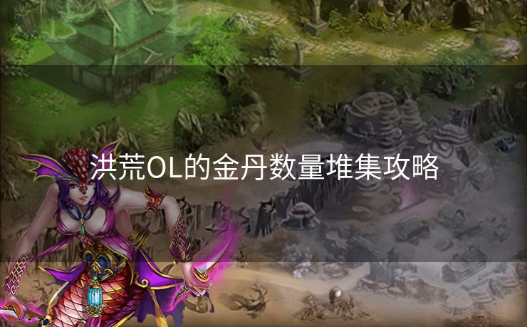 洪荒OL的金丹数量堆集攻略