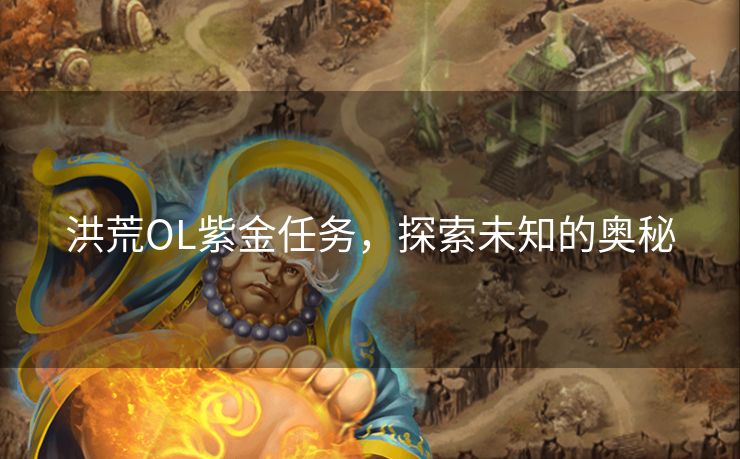洪荒OL紫金任务，探索未知的奥秘