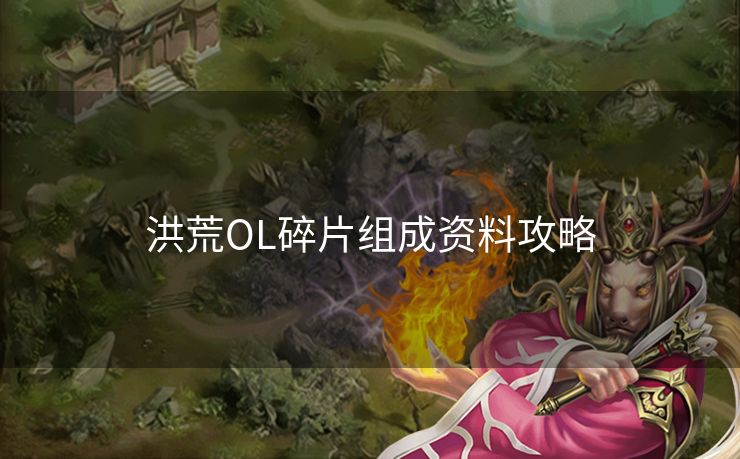 洪荒OL碎片组成资料攻略
