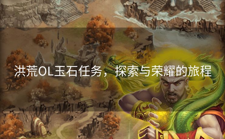洪荒OL玉石任务，探索与荣耀的旅程