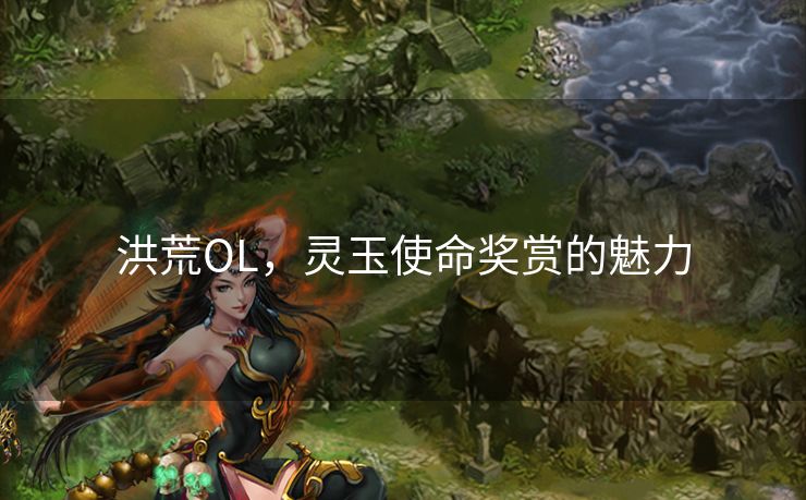 洪荒OL，灵玉使命奖赏的魅力