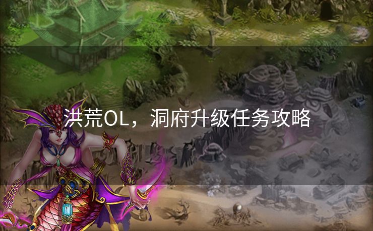 洪荒OL，洞府升级任务攻略
