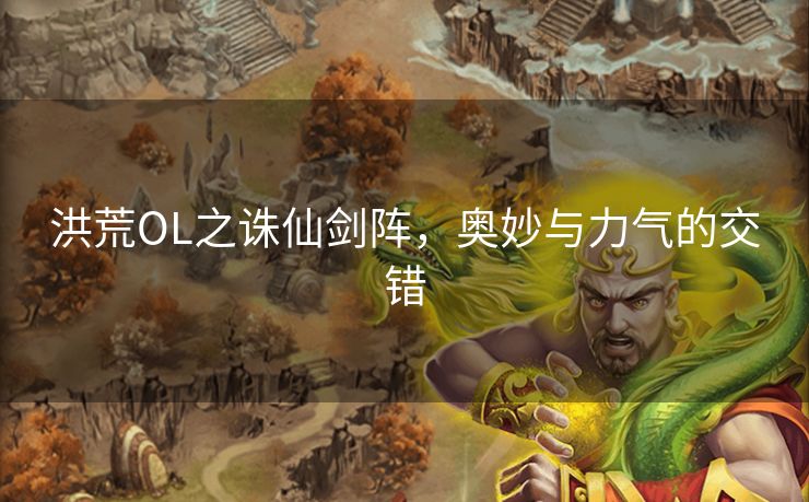 洪荒OL之诛仙剑阵，奥妙与力气的交错