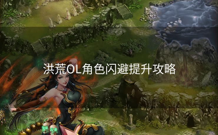 洪荒OL角色闪避提升攻略