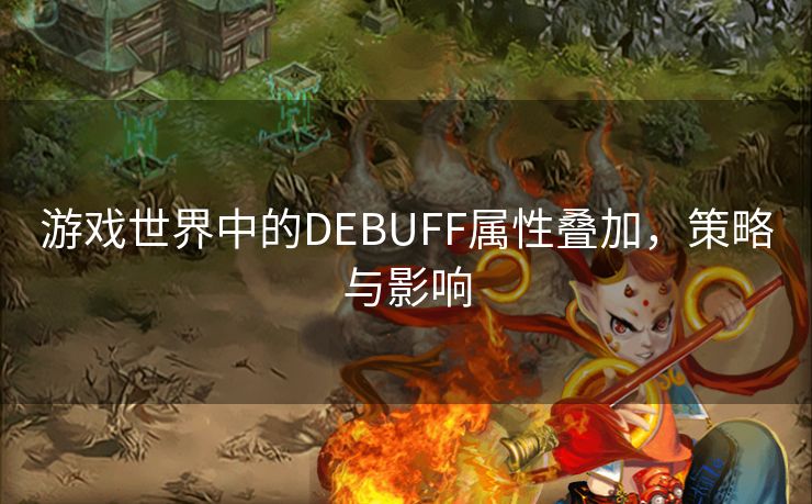 游戏世界中的DEBUFF属性叠加，策略与影响