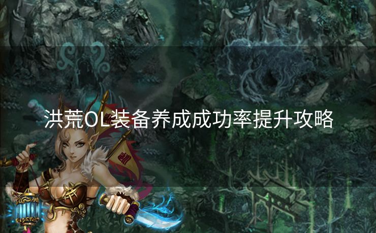 洪荒OL装备养成成功率提升攻略