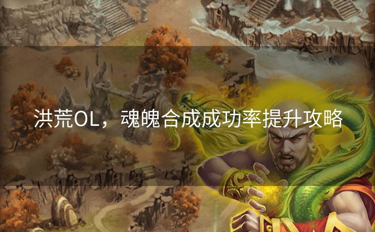 洪荒OL，魂魄合成成功率提升攻略