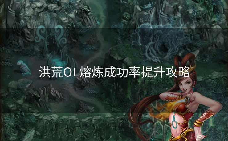 洪荒OL熔炼成功率提升攻略