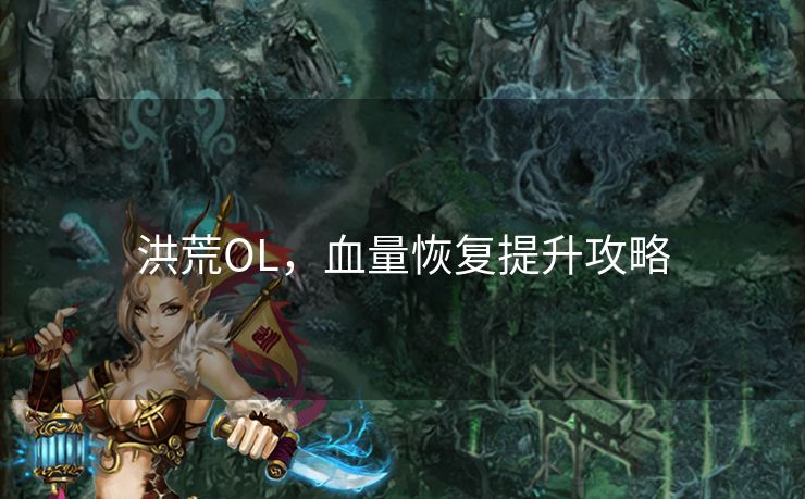 洪荒OL，血量恢复提升攻略