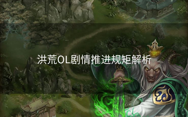 洪荒OL剧情推进规矩解析