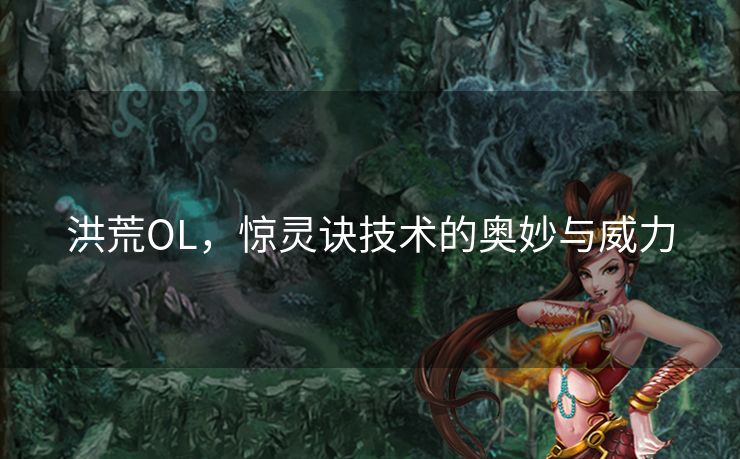 洪荒OL,惊灵诀技术的奥妙与威力 洪荒OL,惊灵诀技术的奥妙与威力