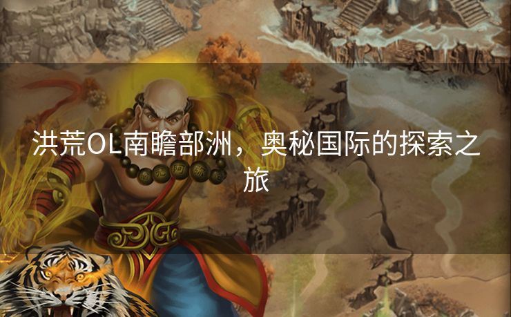 洪荒OL南瞻部洲，奥秘国际的探索之旅