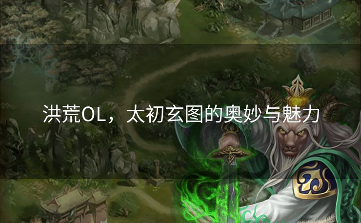 洪荒OL，太初玄图的奥妙与魅力