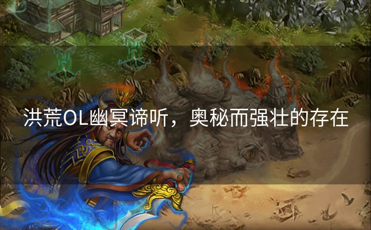 洪荒OL幽冥谛听，奥秘而强壮的存在