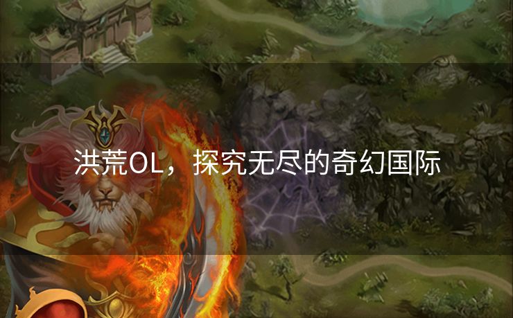 洪荒OL，探究无尽的奇幻国际