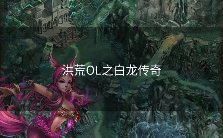 洪荒OL之白龙传奇 洪荒OL之白龙传奇