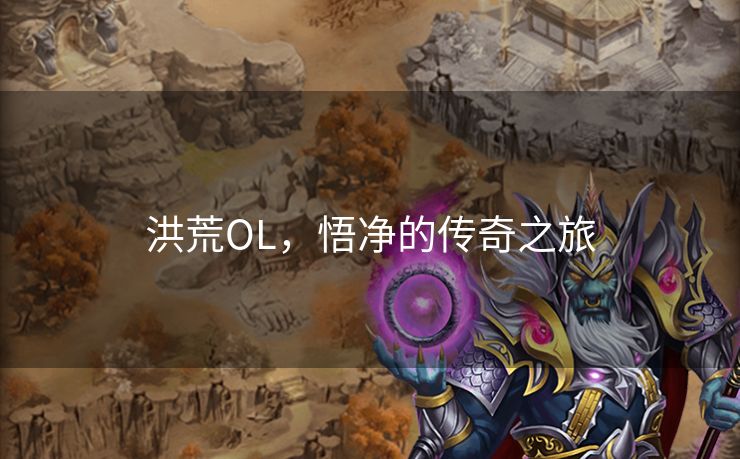 洪荒OL,悟净的传奇之旅 洪荒OL,悟净的传奇之旅