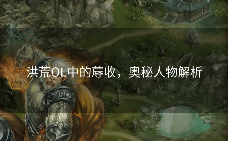 洪荒OL中的蓐收，奥秘人物解析