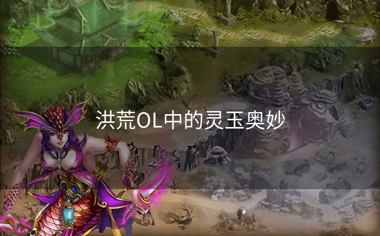 洪荒OL中的灵玉奥妙
