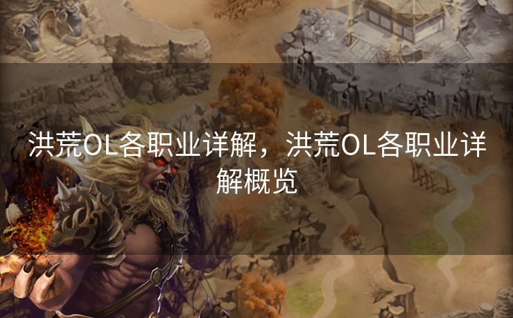 洪荒OL各职业详解，洪荒OL各职业详解概览