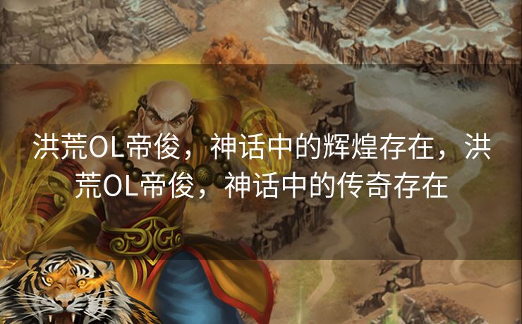 洪荒OL帝俊，神话中的辉煌存在，洪荒OL帝俊，神话中的传奇存在