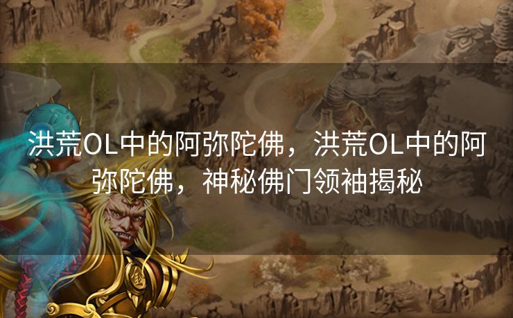 洪荒OL中的阿弥陀佛，洪荒OL中的阿弥陀佛，神秘佛门领袖揭秘