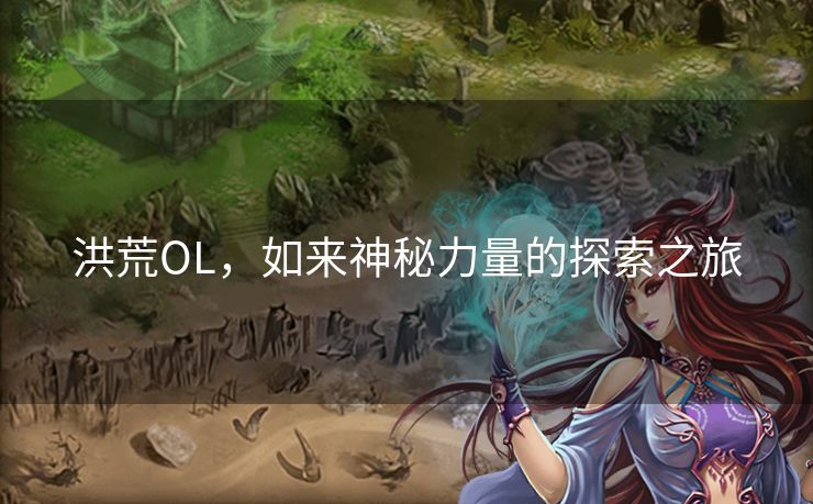 洪荒OL，如来神秘力量的探索之旅